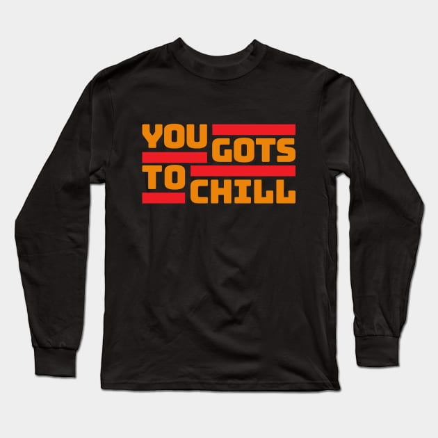 You Gots to Chill (Hot Version) Long Sleeve T-Shirt by DIGABLETEEZ